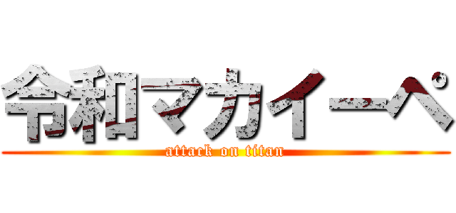 令和マカイーペ (attack on titan)