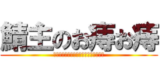 鯖主のお痔お痔 (全てを笑いに変えて行くアクセラレータ)