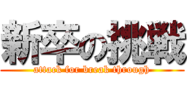 新卒の挑戦 (attack for break through)