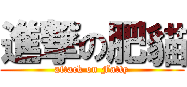 進撃の肥貓 (attack on Fatty)