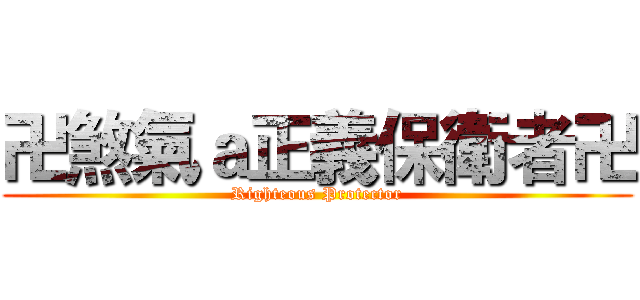 卍煞氣ａ正義保衛者卍 (Righteous Protector)