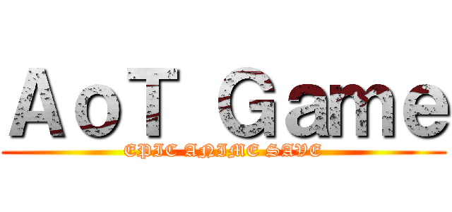 ＡｏＴ Ｇａｍｅ (EPIC ANIME SAVE)