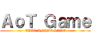 ＡｏＴ Ｇａｍｅ (EPIC ANIME SAVE)