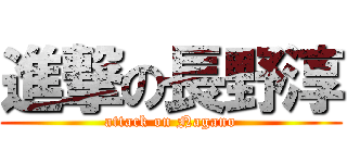 進撃の長野淳 (attack on Nagano)