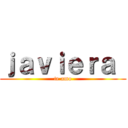 ｊａｖｉｅｒａ  (te amo)