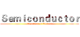 Ｓｅｍｉｃｏｎｄｕｃｔｏｒ ( Department of Electronic)