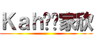 Ｋａｈ贤爱家欣 ()