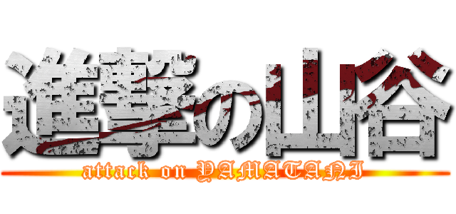 進撃の山谷 (attack on YAMATANI)