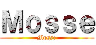 Ｍｏｓｓｅ (Mosse)