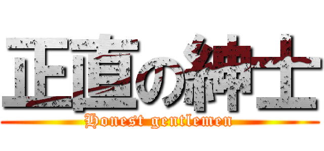 正直の紳士 (Honest gentlemen)