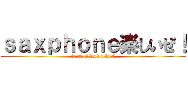 ｓａｘｐｈｏｎｅ楽しいぜ！ (in mori high school)
