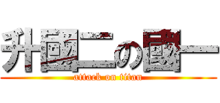 升國二の國一 (attack on titan)