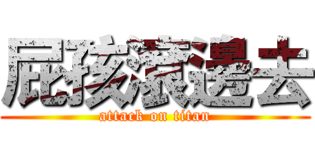 屁孩滾邊去 (attack on titan)