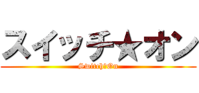 スイッチ★オン (Switch★On)