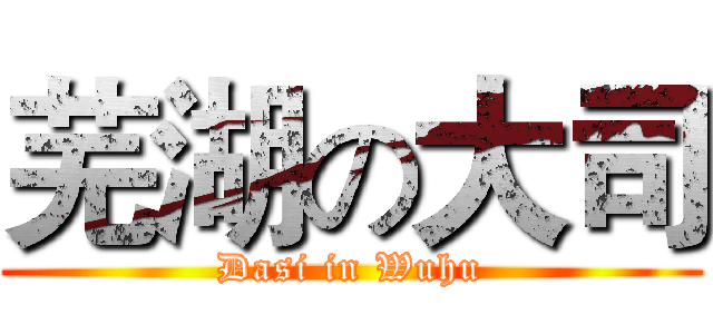 芜湖の大司 (Dasi in Wuhu)