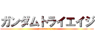 ガンダムトライエイジ (gundam tryage)