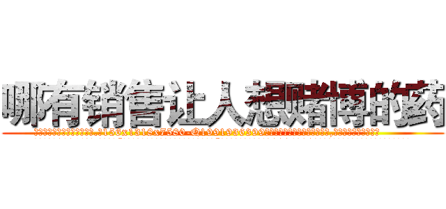 哪有销售让人想赌博的药 (哪有销售让人想赌博的药【电.话156x1318x7580-Q1991936399鑫宏药业】我们做的是长期生意,靠的是老客户长期支持
参考消息网2月20日报道 韩媒称，“剩女多、离婚率高的城市，房价一定会上涨。”这是中国经济学家金岩石2016年12月参加在上海举行的房地产相关论坛时说的话。
)
