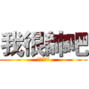 我很帥吧 (你比我還醜)