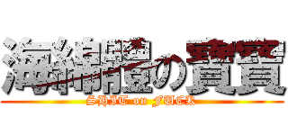 海綿體の寶寶 (SHIT on FUCK)