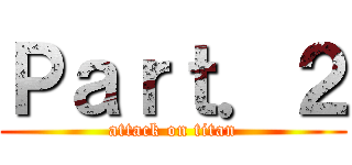 Ｐａｒｔ．２ (attack on titan)
