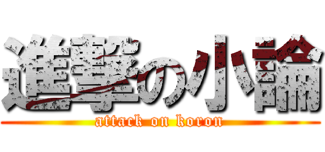 進撃の小論 (attack on koron)