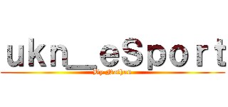 ｕｋｎ＿ｅＳｐｏｒｔ (By Nathan)