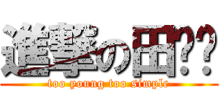 進撃の田张伟 (too young too simple)