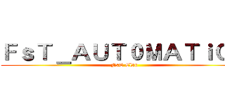 ＦｓＴ＿ＡＵＴ０ＭＡＴｉＣ＿ (FsT Clan)