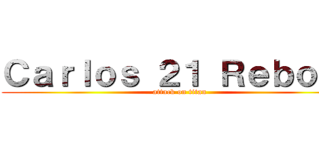 Ｃａｒｌｏｓ ２１ Ｒｅｂｏｒｎ (attack on titan)