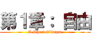 第１章： 自由 (A Short Glimpse)