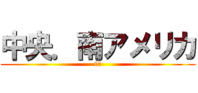 中央．南アメリカ (9班)