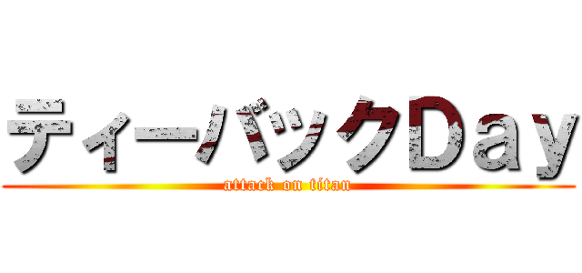 ティーバックＤａｙ (attack on titan)