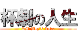 杯劇の人生 (SM Boy\'s Love)