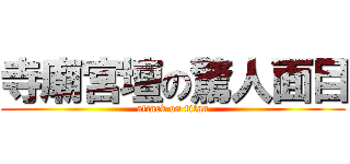 寺廟宮壇の驚人面目 (attack on titan)