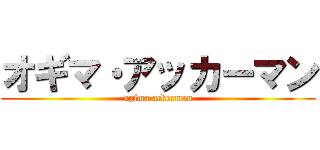 オギマ・アッカーマン (ogima ackerman)