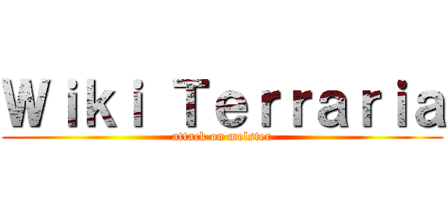 Ｗｉｋｉ Ｔｅｒｒａｒｉａ (attack on melster)