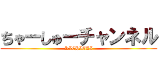 ちゃーしゅーチャンネル (KICHIGAI)