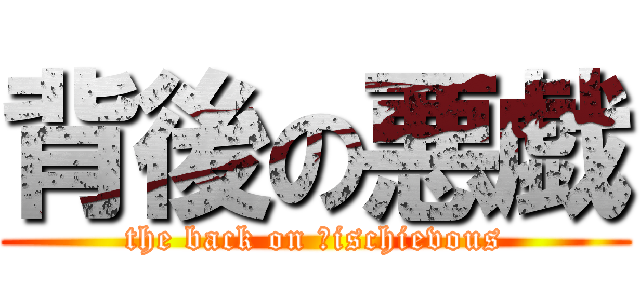 背後の悪戯 (the back on ｍischievous)