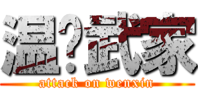 温沪武家 (attack on wenxin)