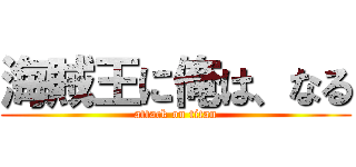 海賊王に俺は、なる (attack on titan)