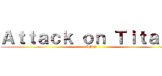Ａｔｔａｃｋ ｏｎ Ｔｉｔａｎｓ (UHC)