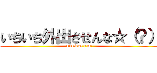 いちいち外出させんな☆（？） (attack on titan)