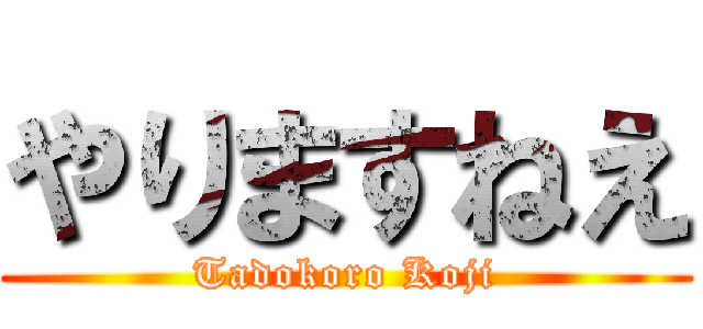 やりますねえ (Tadokoro Koji)