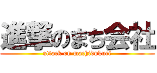 進撃のまち会社 (attack on machidukuri)
