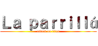 Ｌａ ｐａｒｒｉｌｌá (attack on titan)