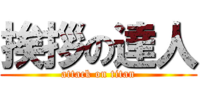 挨拶の達人 (attack on titan)