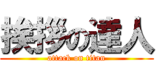 挨拶の達人 (attack on titan)