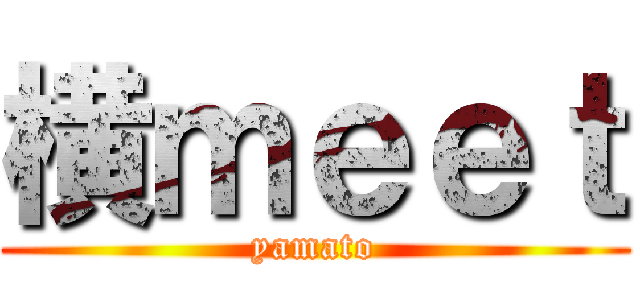 横ｍｅｅｔ (yamato)