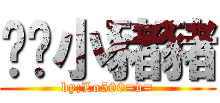 垃圾小豬豬 (by;Lo500=v=)