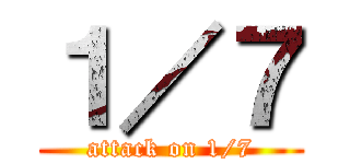 １／７ (attack on 1/7)